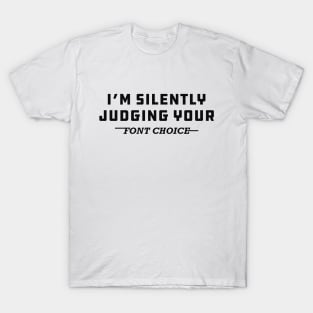 Graphic Designer - I'm silently judging your font choice T-Shirt